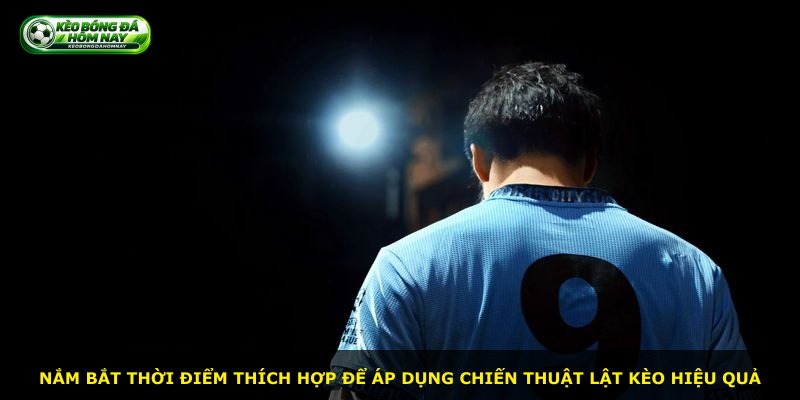 Nắm bắt thời điểm thích hợp để áp dụng chiến thuật lật kèo hiệu quả