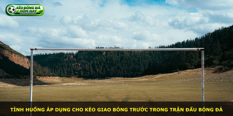 Tình huống áp dụng cho kèo giao bóng trước trong trận đấu bóng đá