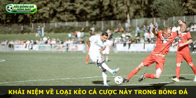 Khái niệm về loại kèo cá cược này trong bóng đá