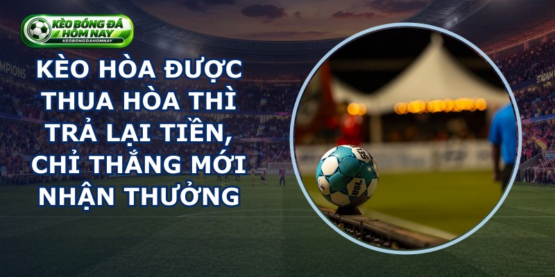 Kèo Hòa Được Thua