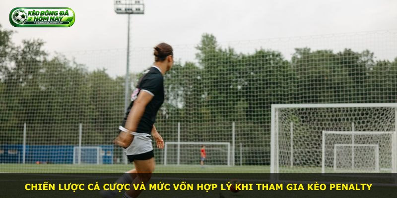 Chiến lược cá cược và mức vốn hợp lý khi tham gia kèo penalty