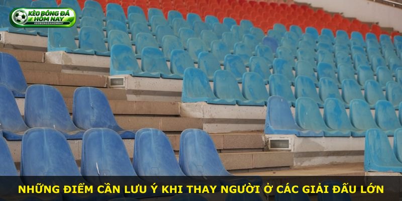 Những điểm cần lưu ý khi thay người ở các giải đấu lớn