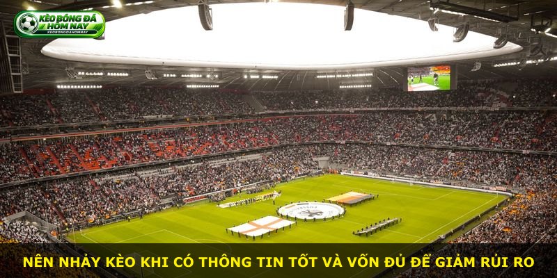 Nên nhảy kèo khi có thông tin tốt và vốn đủ để giảm rủi ro
